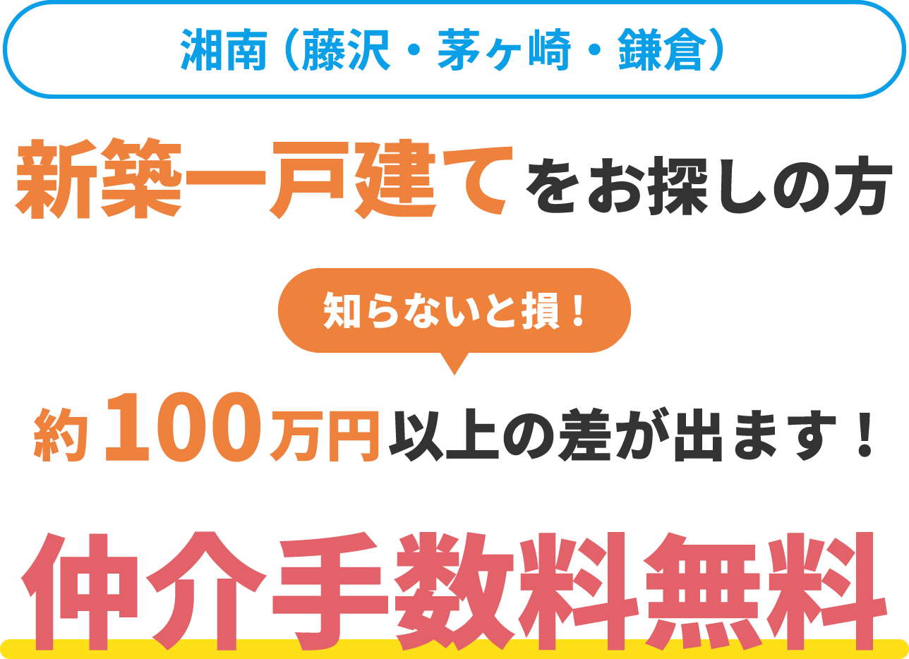 湘南(藤沢・茅ヶ崎・鎌倉)湘南(藤沢・茅ヶ崎・鎌倉)約100万円以上(知らないと損!)の差が出ます!仲介手数料無料